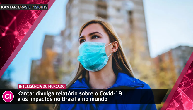 Kantar divulga relatório sobre o Covid-19 e os impactos no Brasil e no mundo