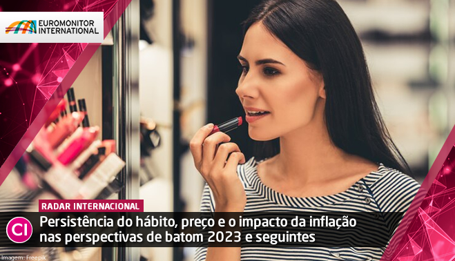 Persistência do hábito, preço e o impacto da inflação nas perspectivas de batom 2023 e seguintes